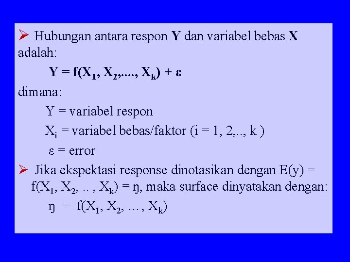 Ø Hubungan antara respon Y dan variabel bebas X adalah: Y = f(X 1,