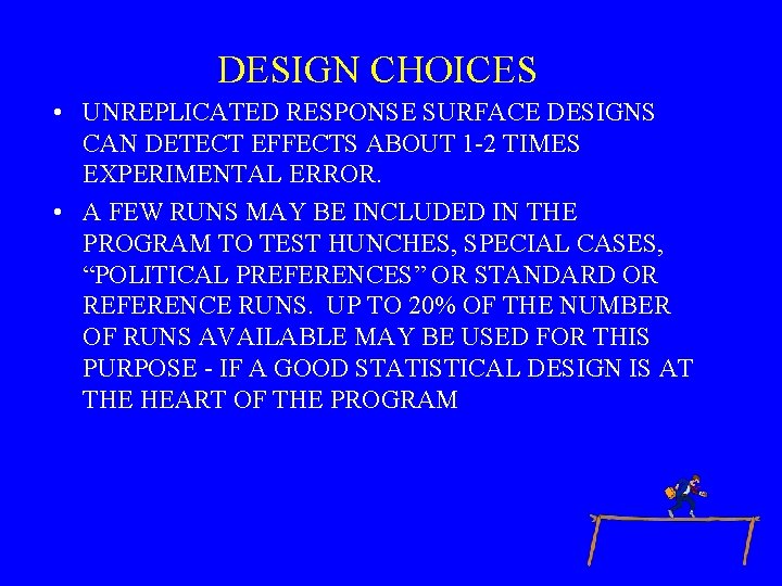 DESIGN CHOICES • UNREPLICATED RESPONSE SURFACE DESIGNS CAN DETECT EFFECTS ABOUT 1 -2 TIMES