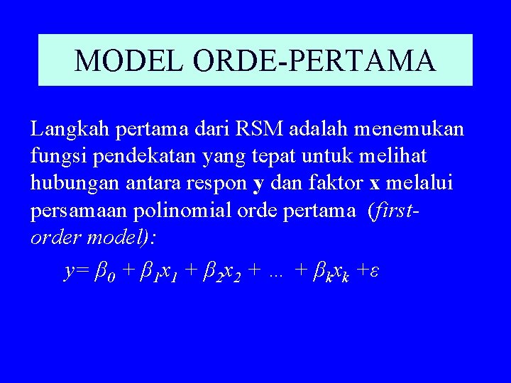 MODEL ORDE-PERTAMA Langkah pertama dari RSM adalah menemukan fungsi pendekatan yang tepat untuk melihat