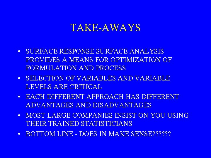 TAKE-AWAYS • SURFACE RESPONSE SURFACE ANALYSIS PROVIDES A MEANS FOR OPTIMIZATION OF FORMULATION AND