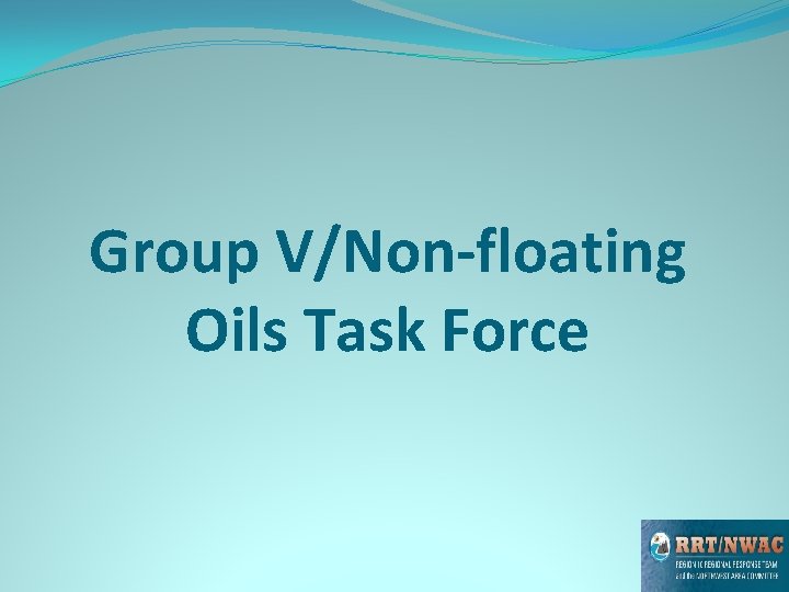 Group V/Non-floating Oils Task Force Group V/Non-floating Oils Task Force