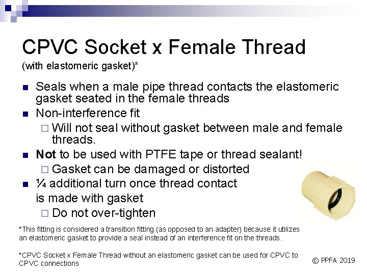 CPVC Socket x Female Thread (with elastomeric gasket)* n n Seals when a male