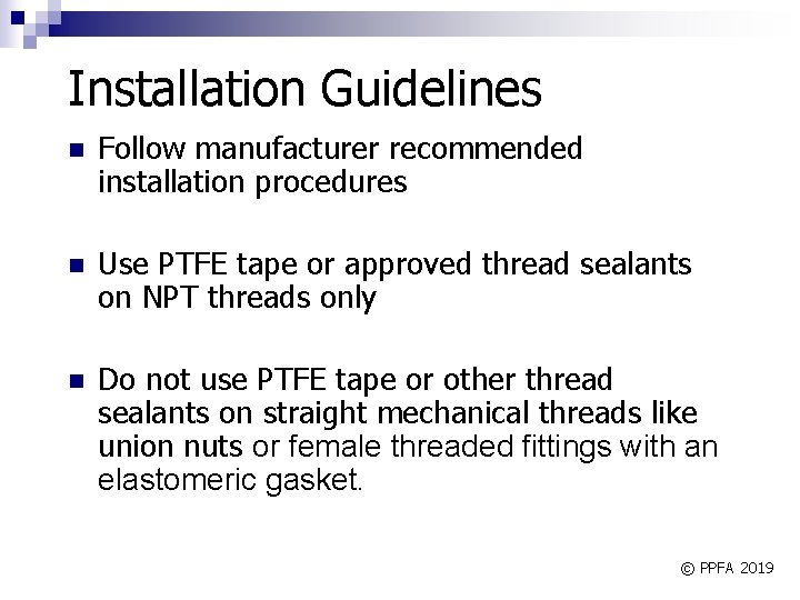 Installation Guidelines n Follow manufacturer recommended installation procedures n Use PTFE tape or approved