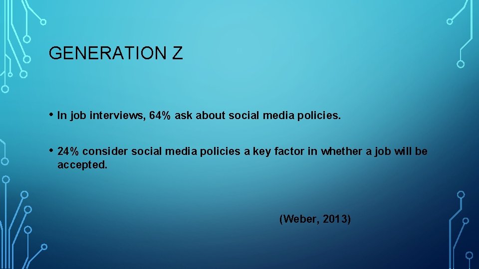 GENERATION Z • In job interviews, 64% ask about social media policies. • 24%