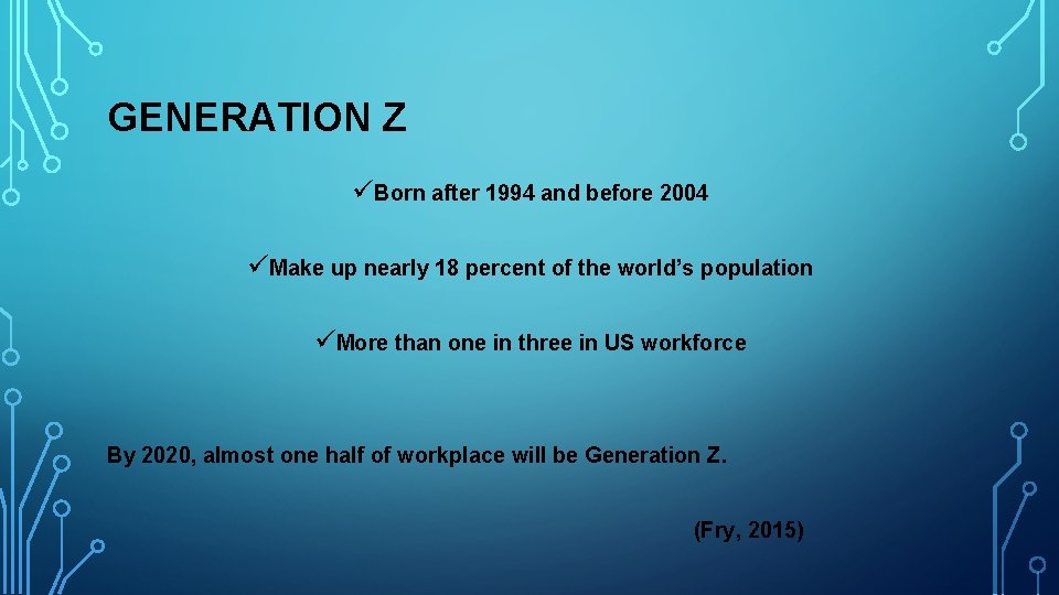 GENERATION Z üBorn after 1994 and before 2004 üMake up nearly 18 percent of