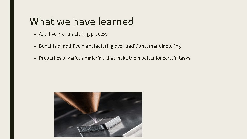 What we have learned ■ Additive manufacturing process ■ Benefits of additive manufacturing over