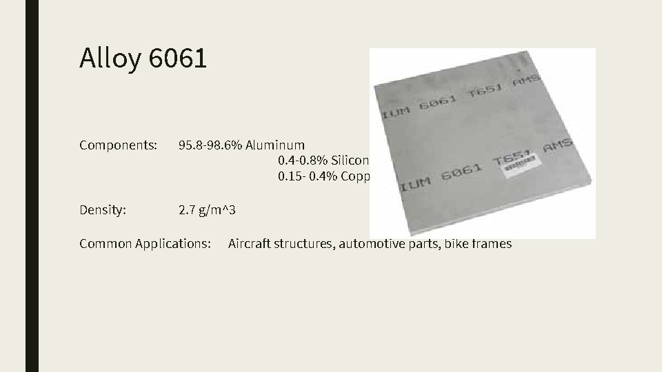 Alloy 6061 Components: 95. 8 -98. 6% Aluminum 0. 4 -0. 8% Silicon 0.