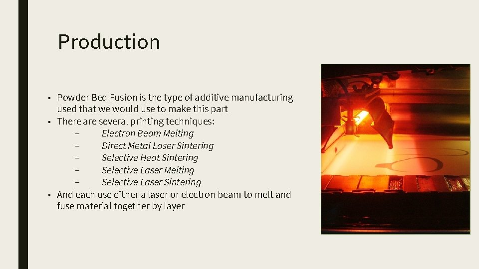 Production ■ Powder Bed Fusion is the type of additive manufacturing used that we