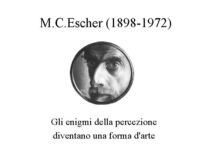 M. C. Escher (1898 -1972) Gli enigmi della percezione diventano una forma d'arte 