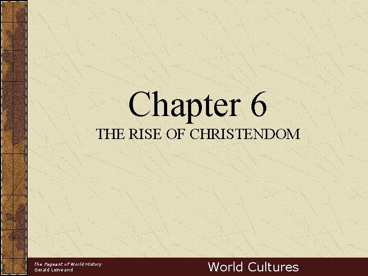 Chapter 6 THE RISE OF CHRISTENDOM The Pageant of World History Gerald Leinwand World