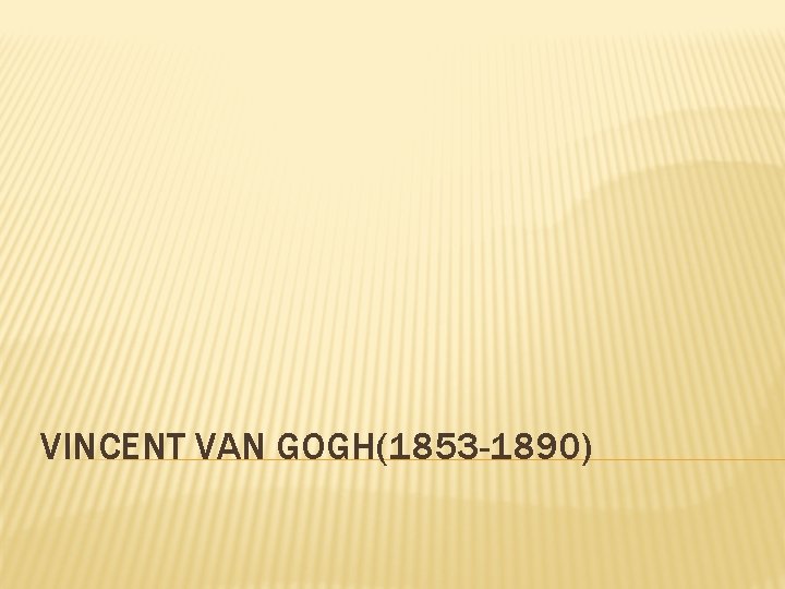 VINCENT VAN GOGH(1853 -1890) 
