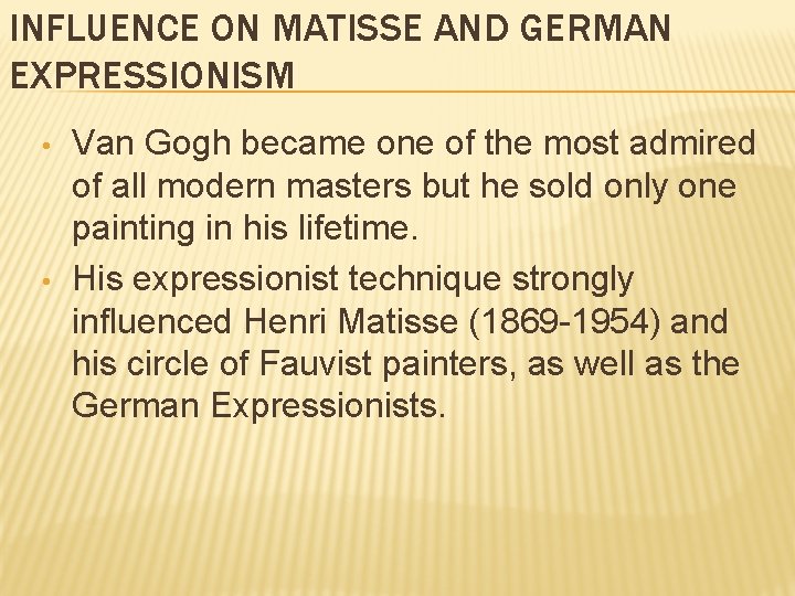INFLUENCE ON MATISSE AND GERMAN EXPRESSIONISM • • Van Gogh became one of the
