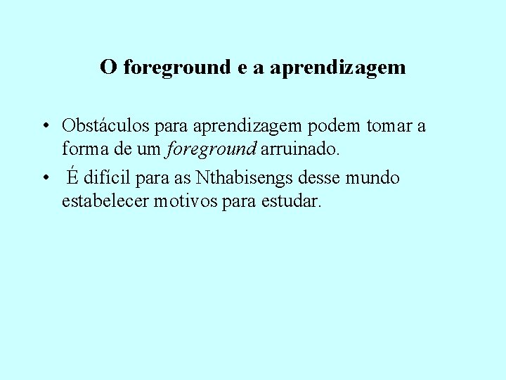 O foreground e a aprendizagem • Obstáculos para aprendizagem podem tomar a forma de