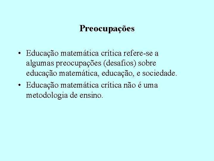 Preocupações • Educação matemática crítica refere-se a algumas preocupações (desafios) sobre educação matemática, educação,