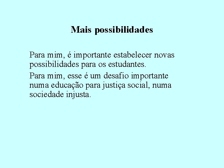 Mais possibilidades Para mim, é importante estabelecer novas possibilidades para os estudantes. Para mim,