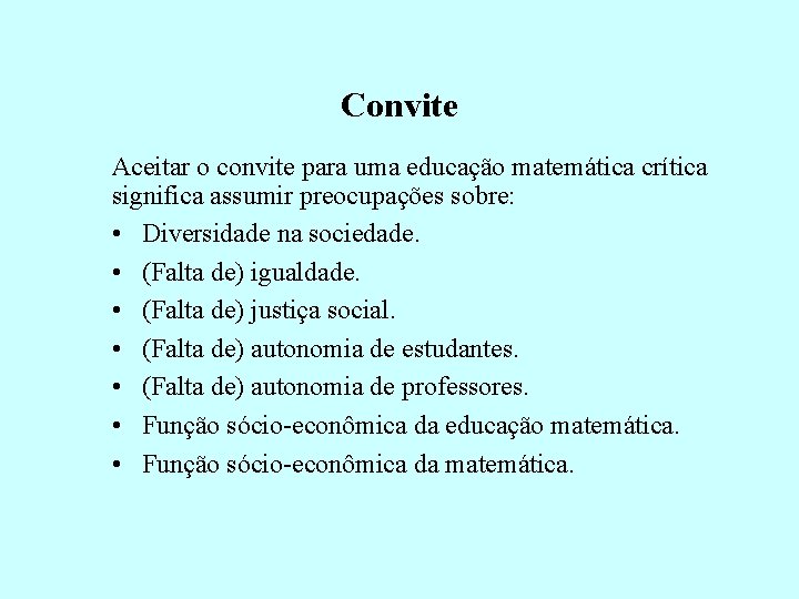 Convite Aceitar o convite para uma educação matemática crítica significa assumir preocupações sobre: •