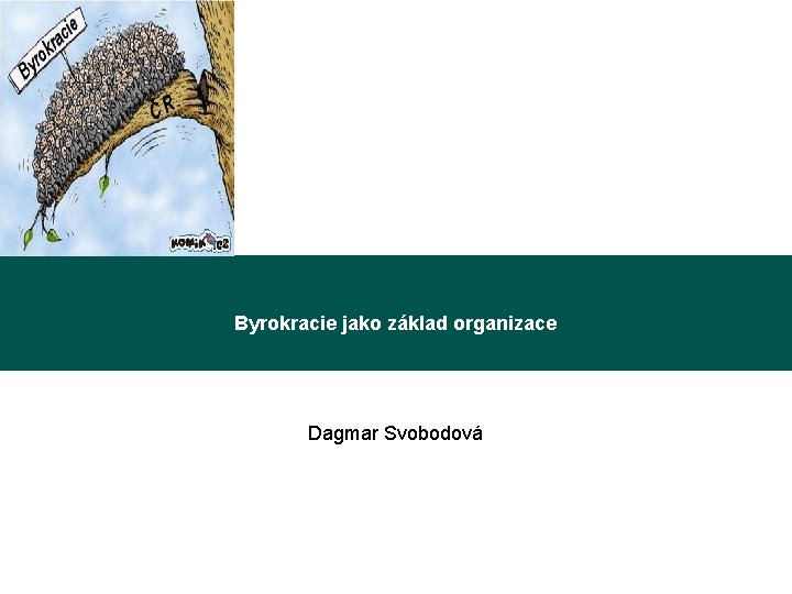 Byrokracie jako základ organizace Dagmar Svobodová 