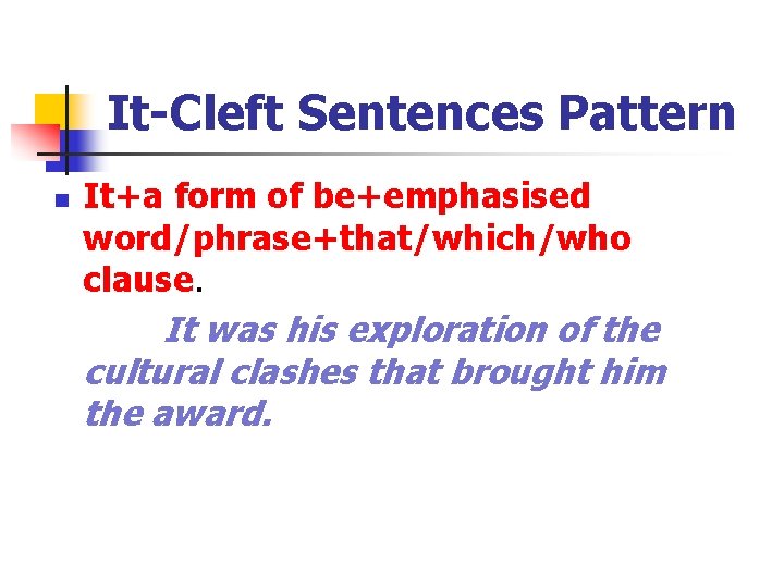 It-Cleft Sentences Pattern n It+a form of be+emphasised word/phrase+that/which/who clause. It was his exploration