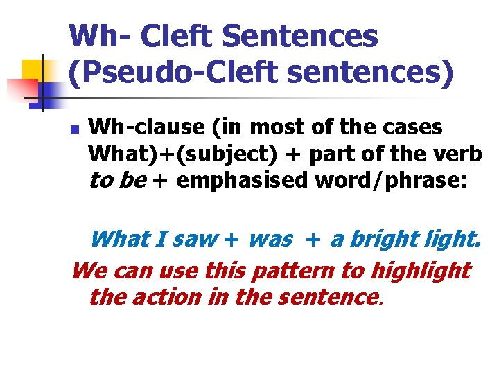 Wh- Cleft Sentences (Pseudo-Cleft sentences) n Wh-clause (in most of the cases What)+(subject) +