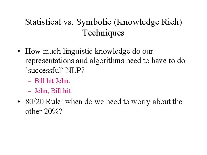 Statistical vs. Symbolic (Knowledge Rich) Techniques • How much linguistic knowledge do our representations