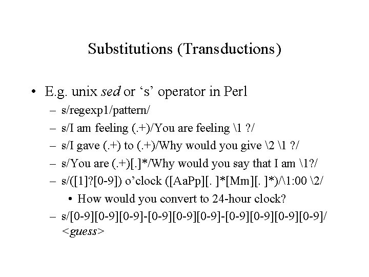 Substitutions (Transductions) • E. g. unix sed or ‘s’ operator in Perl – –