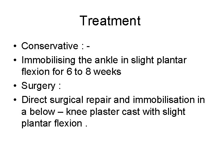Treatment • Conservative : • Immobilising the ankle in slight plantar flexion for 6