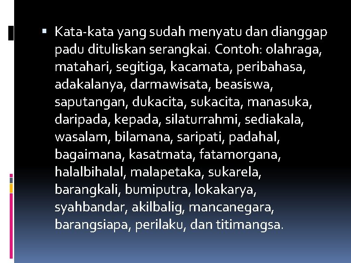  Kata-kata yang sudah menyatu dan dianggap padu dituliskan serangkai. Contoh: olahraga, matahari, segitiga,