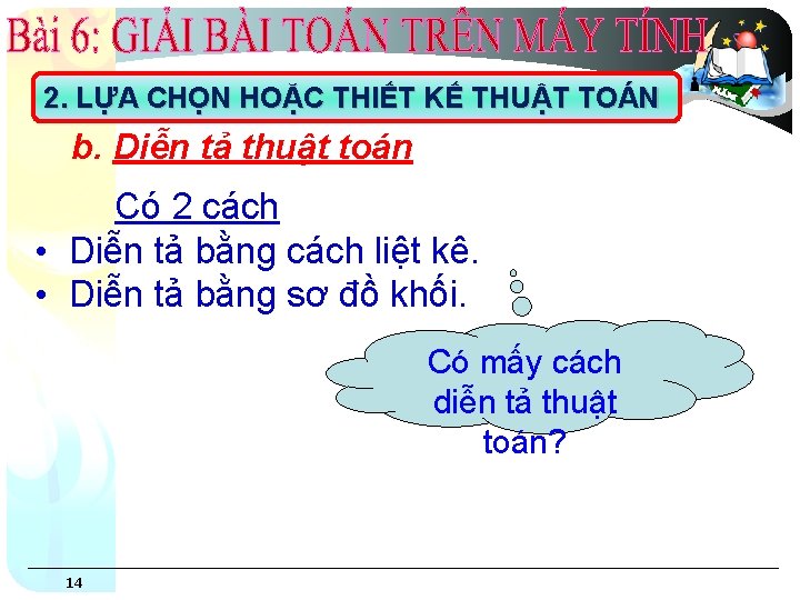 2. LỰA CHỌN HOẶC THIẾT KẾ THUẬT TOÁN b. Diễn tả thuật toán Có