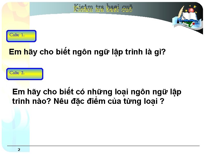 Kieåm tra baøi cuõ Caâu 1. Em hãy cho biết ngôn ngữ lập trình