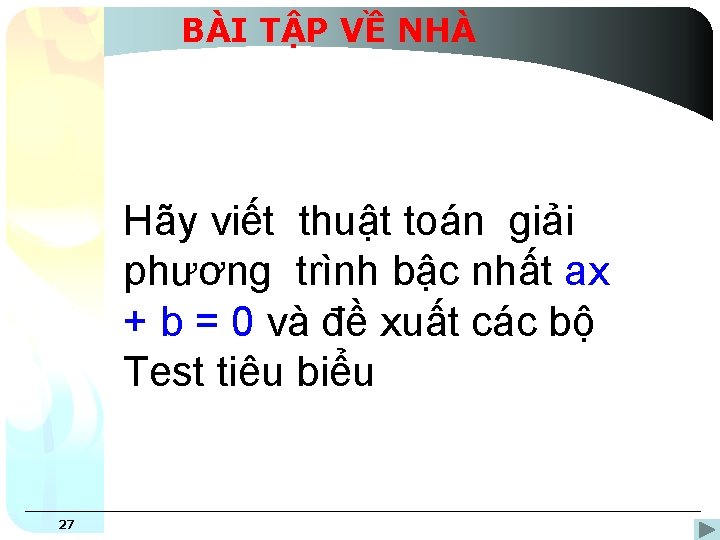 BÀI TẬP VỀ NHÀ Hãy viết thuật toán giải phương trình bậc nhất ax