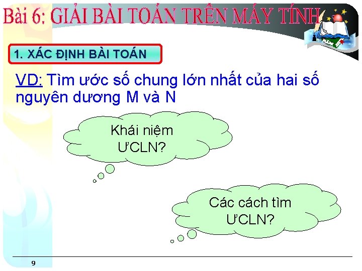 1. XÁC ĐỊNH BÀI TOÁN VD: Tìm ước số chung lớn nhất của hai