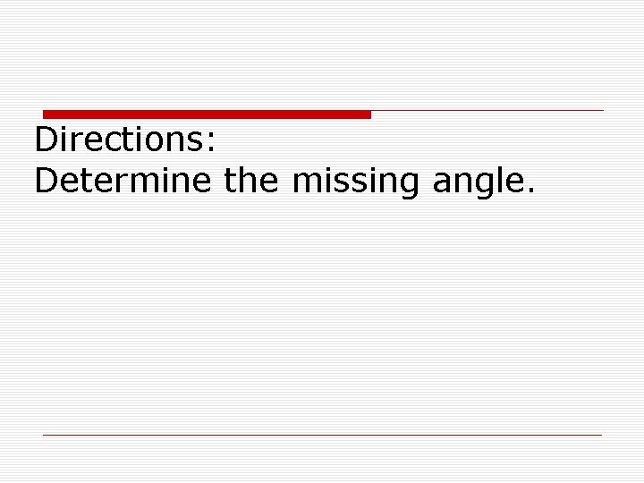 Directions: Determine the missing angle. 