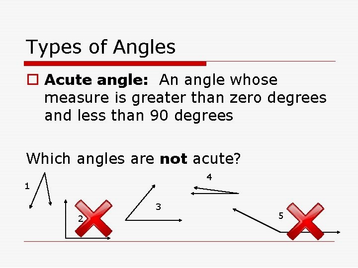 Types of Angles o Acute angle: An angle whose measure is greater than zero