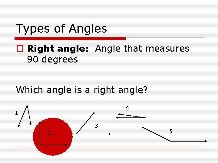 Types of Angles o Right angle: Angle that measures 90 degrees Which angle is