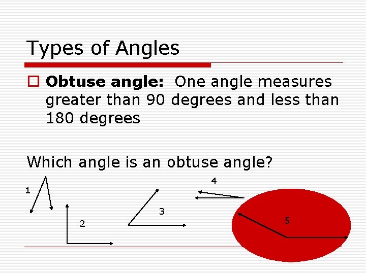 Types of Angles o Obtuse angle: One angle measures greater than 90 degrees and