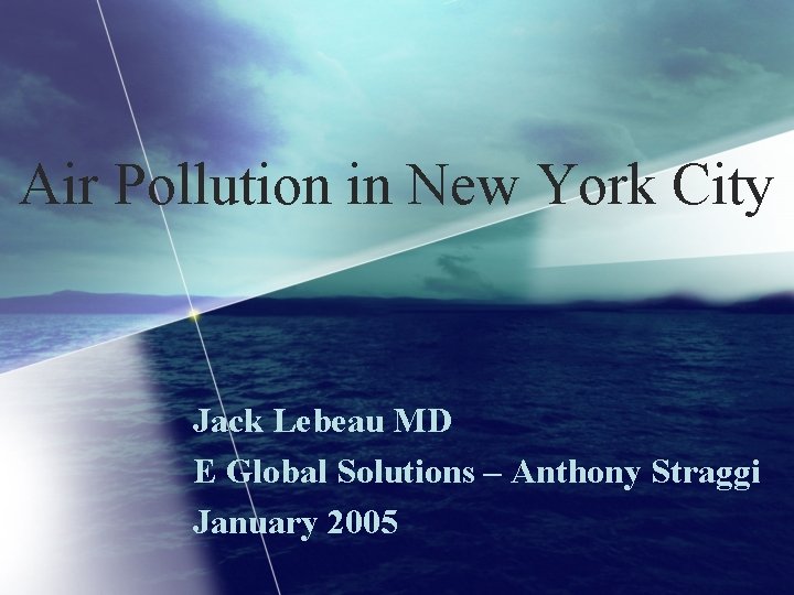 Air Pollution in New York City Jack Lebeau MD E Global Solutions – Anthony