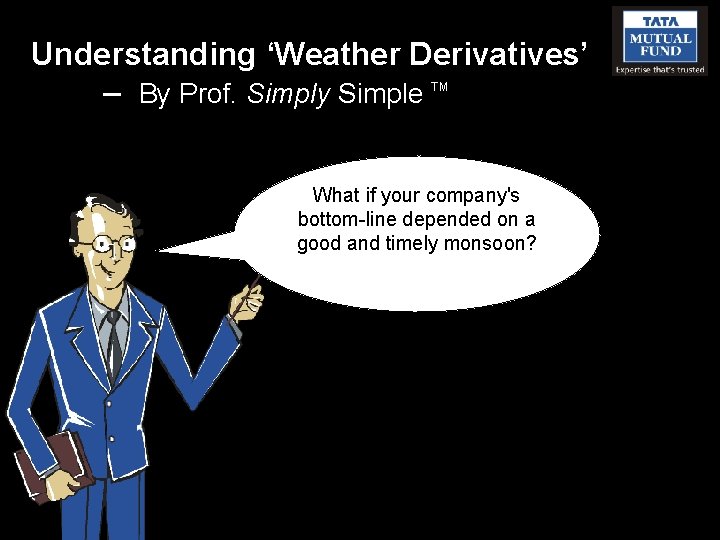Understanding ‘Weather Derivatives’ – By Prof. Simply Simple TM What if your company's bottom-line