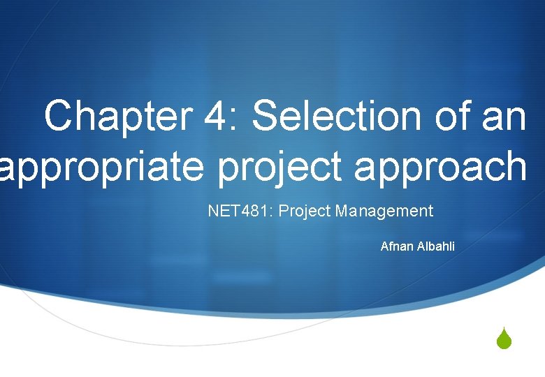 Chapter 4: Selection of an appropriate project approach NET 481: Project Management Afnan Albahli