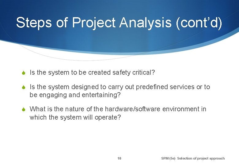 Steps of Project Analysis (cont’d) S Is the system to be created safety critical?