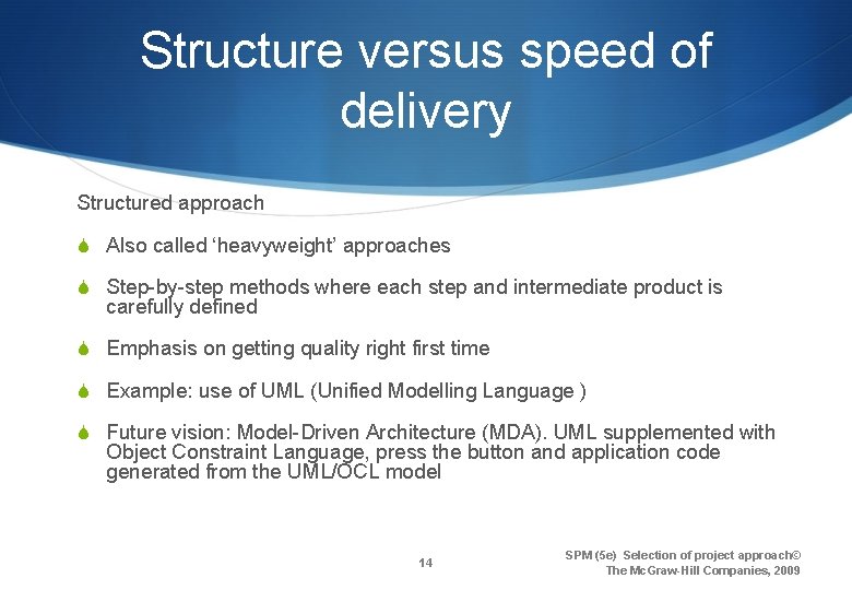 Structure versus speed of delivery Structured approach S Also called ‘heavyweight’ approaches S Step-by-step