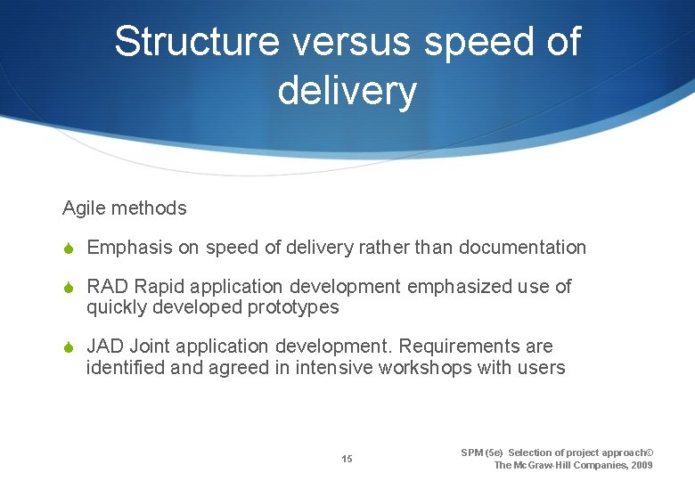 Structure versus speed of delivery Agile methods S Emphasis on speed of delivery rather