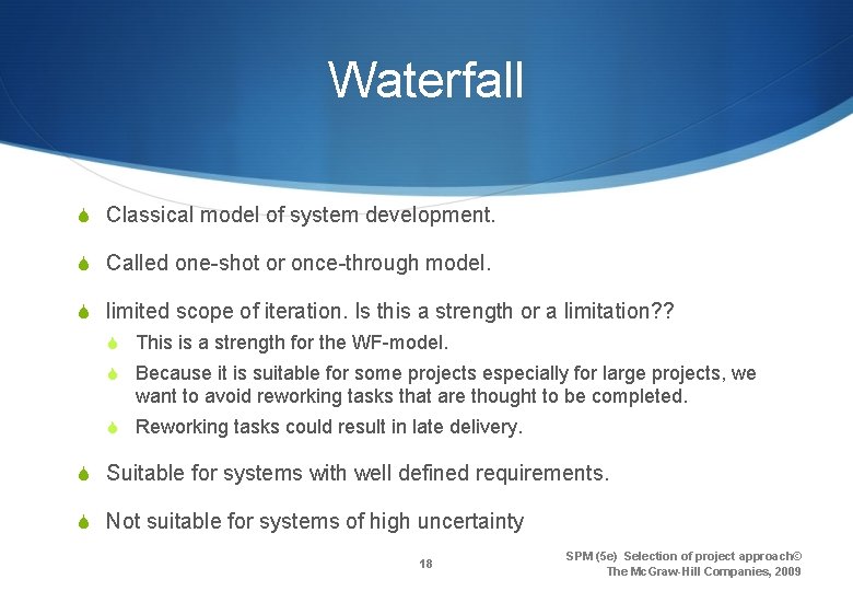 Waterfall S Classical model of system development. S Called one-shot or once-through model. S