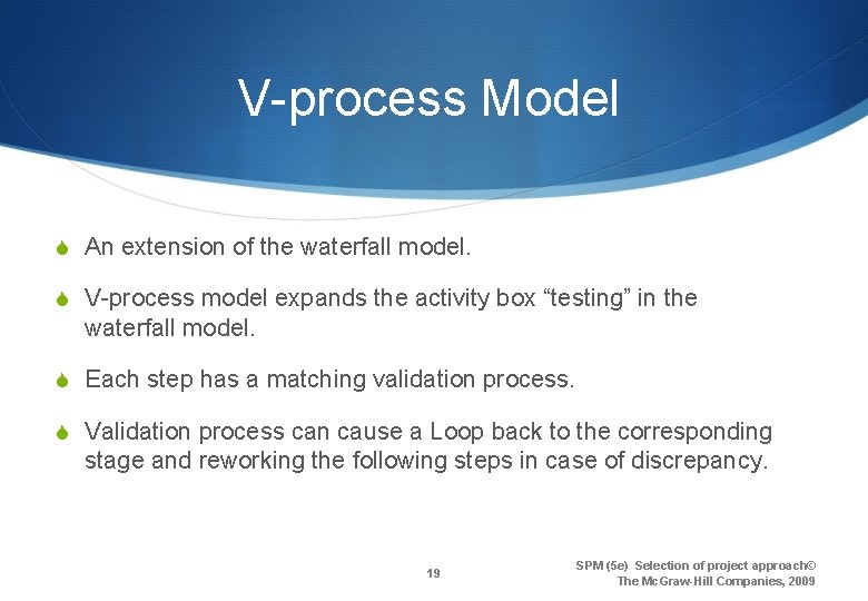V-process Model S An extension of the waterfall model. S V-process model expands the