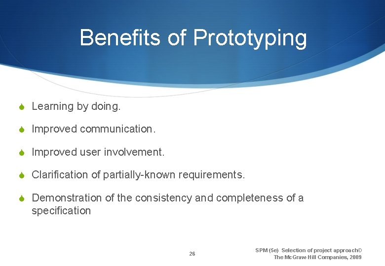 Benefits of Prototyping S Learning by doing. S Improved communication. S Improved user involvement.