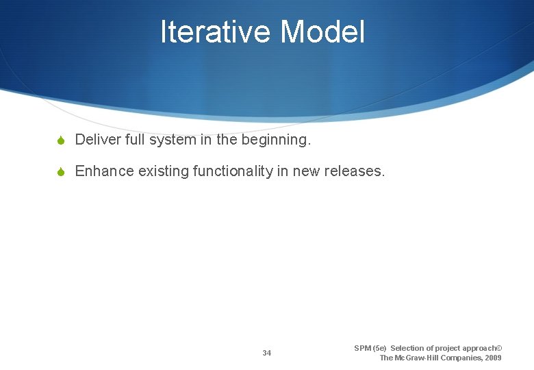 Iterative Model S Deliver full system in the beginning. S Enhance existing functionality in