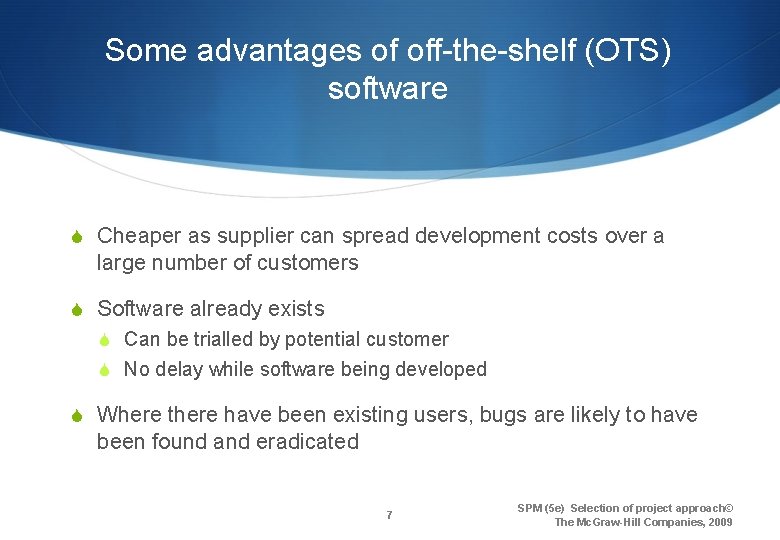 Some advantages of off-the-shelf (OTS) software S Cheaper as supplier can spread development costs