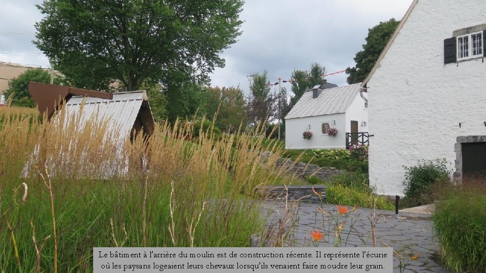 Le bâtiment à l’arrière du moulin est de construction récente. Il représente l’écurie où