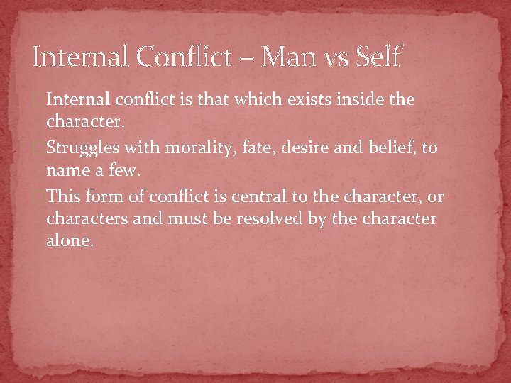 Internal Conflict – Man vs Self �Internal conflict is that which exists inside the
