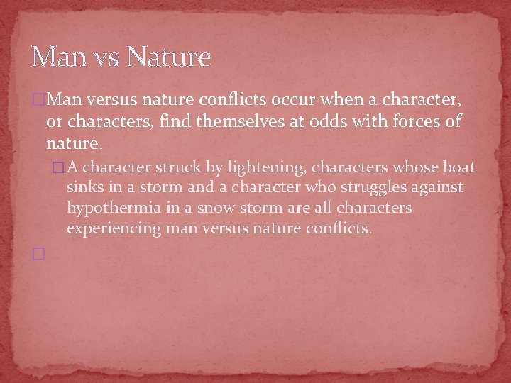 Man vs Nature �Man versus nature conflicts occur when a character, or characters, find