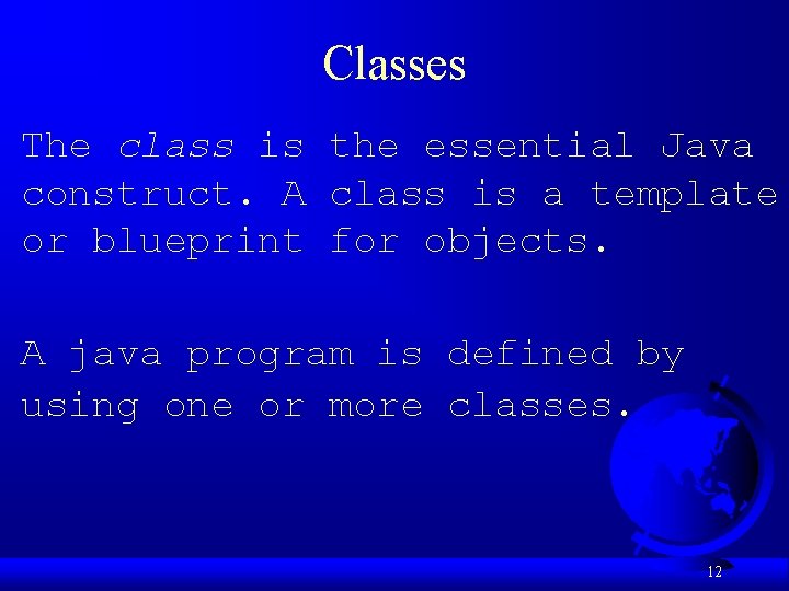 Classes The class is the essential Java construct. A class is a template or